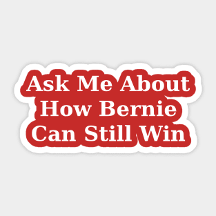 Ask Me About How Bernie Can Still Win Sticker